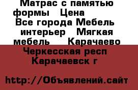 Матрас с памятью формы › Цена ­ 4 495 - Все города Мебель, интерьер » Мягкая мебель   . Карачаево-Черкесская респ.,Карачаевск г.